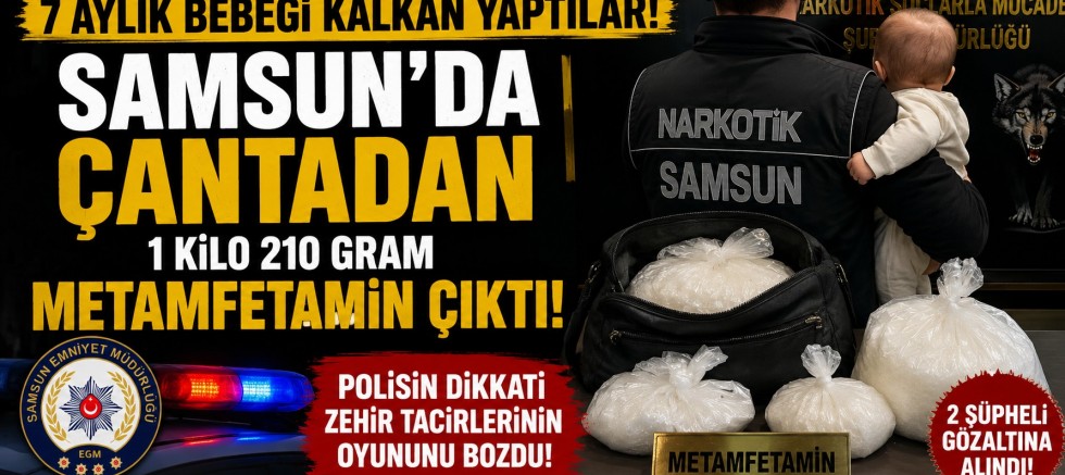 7 Aylık Bebeği Kalkan Yaptılar! Samsun'da Çantadan 1 Kilo 210 Gram Metamfetamin Çıktı
