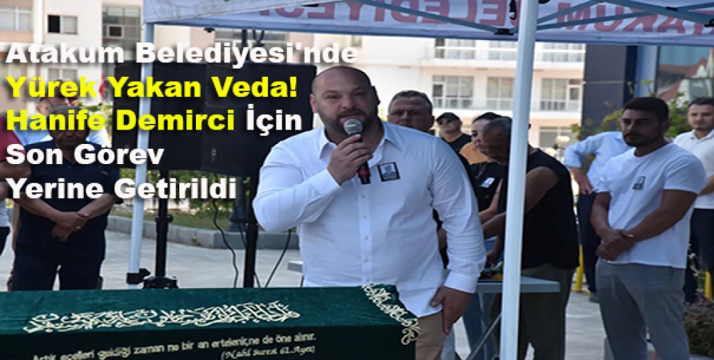 Atakum Belediyesi'nde Yürek Yakan Veda! Hanife Demirci İçin Son Görev Yerine Getirildi
