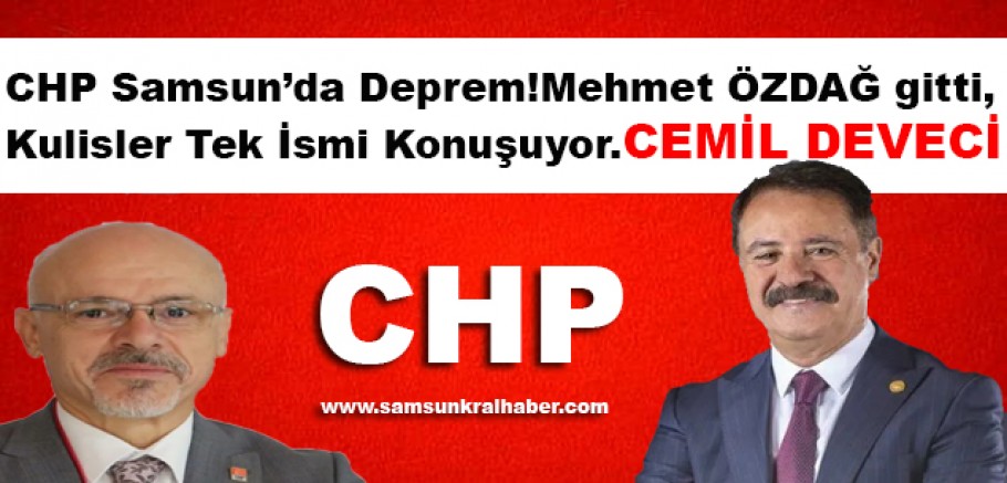 CHP Samsun’da Deprem! Mehmet Özdağ Gitti, Kulisler Tek İsmi Konuşuyor.Cemil DEVECİ
