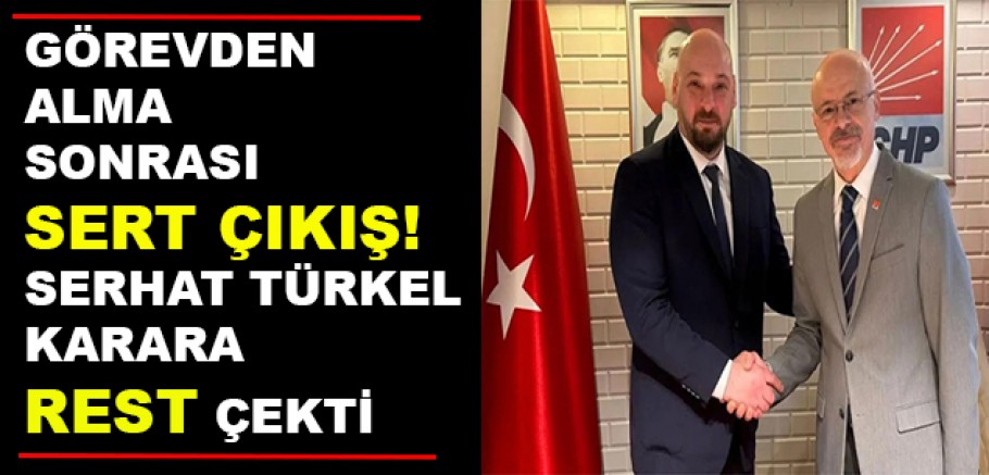CHP Samsun’da Kriz Büyüyor! Serhat Türkel Görevden Alma Kararına Ateş Püskürdü