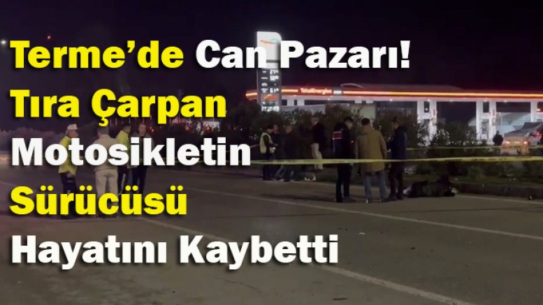 Motosiklet Tıra Arkadan Çarptı! Samsun’da 1 Kişi Hayatını Kaybetti