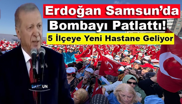 Samsun’da Erdoğan Etkisi! 5 İlçeyi Heyecanlandıran Hastane Müjdesi
