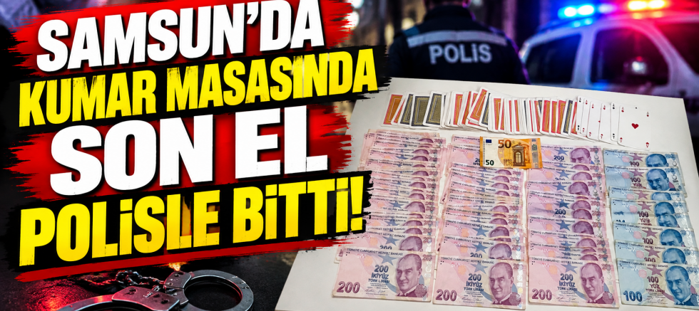SAMSUN’DA KUMAR MASASINDA SON EL POLİSLE BİTTİ!