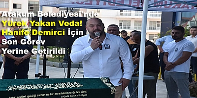 Atakum Belediyesi'nde Yürek Yakan Veda! Hanife Demirci İçin Son Görev Yerine Getirildi