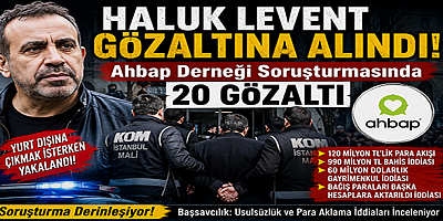MASAK Raporunun Ardından Operasyon! Haluk Levent Gözaltında