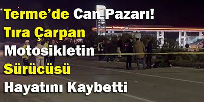 Motosiklet Tıra Arkadan Çarptı! Samsun’da 1 Kişi Hayatını Kaybetti