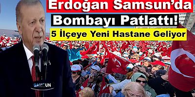 Samsun’da Erdoğan Etkisi! 5 İlçeyi Heyecanlandıran Hastane Müjdesi