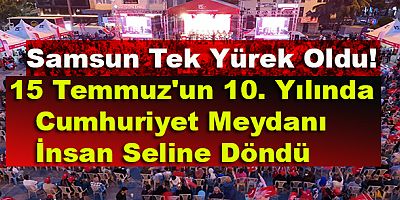 Samsun Tek Yürek Oldu! 15 Temmuz'un 10. Yılında Cumhuriyet Meydanı İnsan Seline Döndü