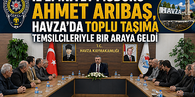 Toplu Taşımada Güvenlik ve Koordinasyon Masaya Yatırıldı! Emniyet Müdürü Arıbaş Havza’da Sektör Temsilcileriyle Buluştu