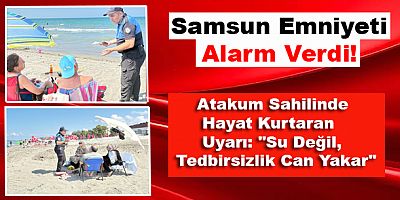 Yazın En Kritik Uyarısı Samsun'dan Geldi! Bir Anlık Dikkatsizlik Hayatınıza Mal Olabilir