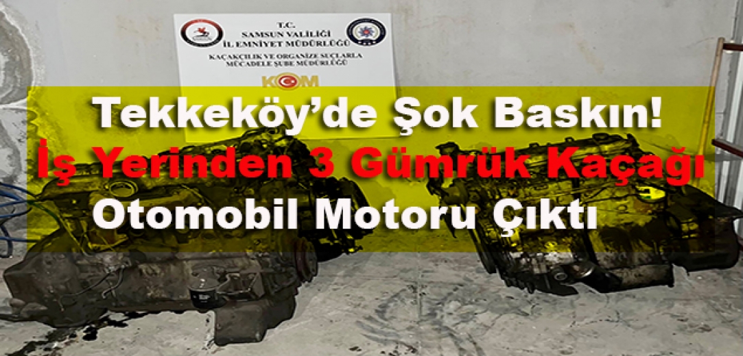 Tekkeköy’de Şok Baskın! İş Yerinden 3 Gümrük Kaçağı Otomobil Motoru Çıktı