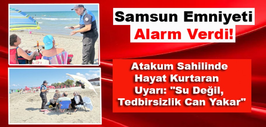 Yazın En Kritik Uyarısı Samsun'dan Geldi! Bir Anlık Dikkatsizlik Hayatınıza Mal Olabilir